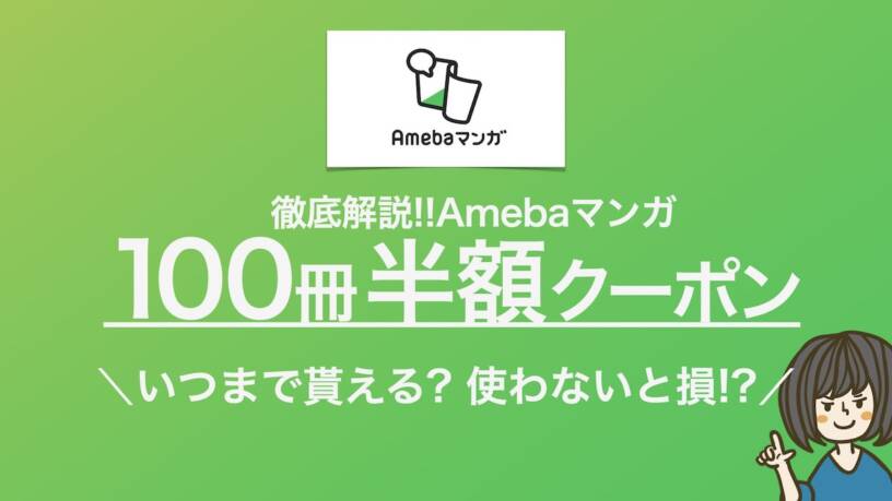 100冊半額!Amebaマンガがヤバい!クーポン貰えるのはいつまで?期限切れは?【アメーバ漫画】